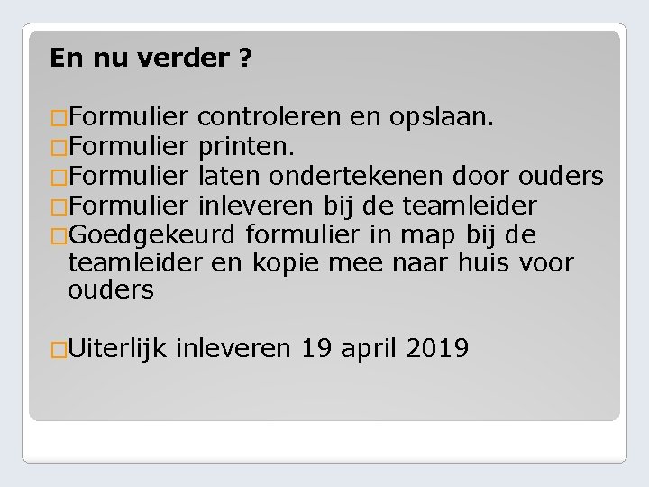 En nu verder ? �Formulier controleren en opslaan. �Formulier printen. �Formulier laten ondertekenen door