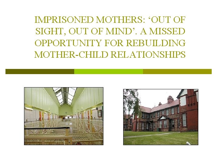 IMPRISONED MOTHERS: ‘OUT OF SIGHT, OUT OF MIND’. A MISSED OPPORTUNITY FOR REBUILDING MOTHER-CHILD