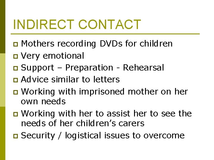 INDIRECT CONTACT Mothers recording DVDs for children p Very emotional p Support – Preparation