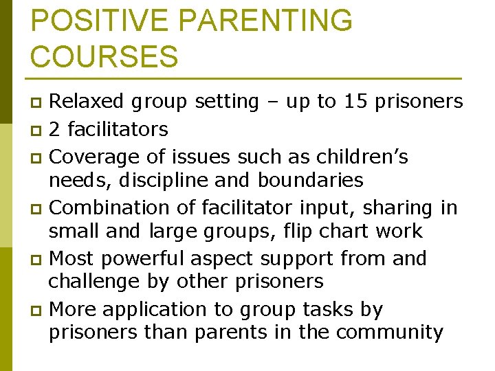 POSITIVE PARENTING COURSES Relaxed group setting – up to 15 prisoners p 2 facilitators