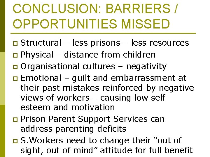 CONCLUSION: BARRIERS / OPPORTUNITIES MISSED Structural – less prisons – less resources p Physical