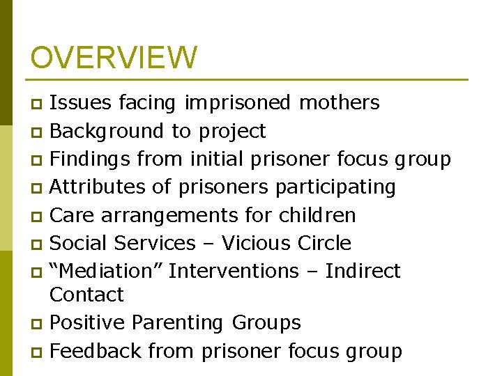 OVERVIEW Issues facing imprisoned mothers p Background to project p Findings from initial prisoner