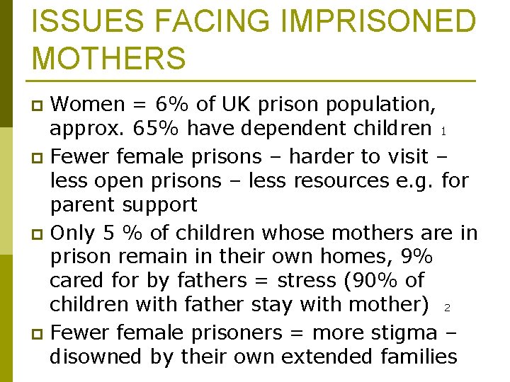 ISSUES FACING IMPRISONED MOTHERS Women = 6% of UK prison population, approx. 65% have