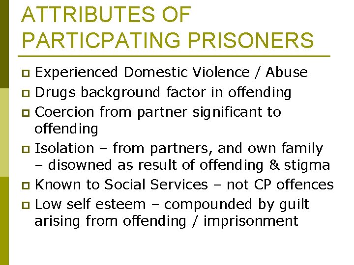 ATTRIBUTES OF PARTICPATING PRISONERS Experienced Domestic Violence / Abuse p Drugs background factor in