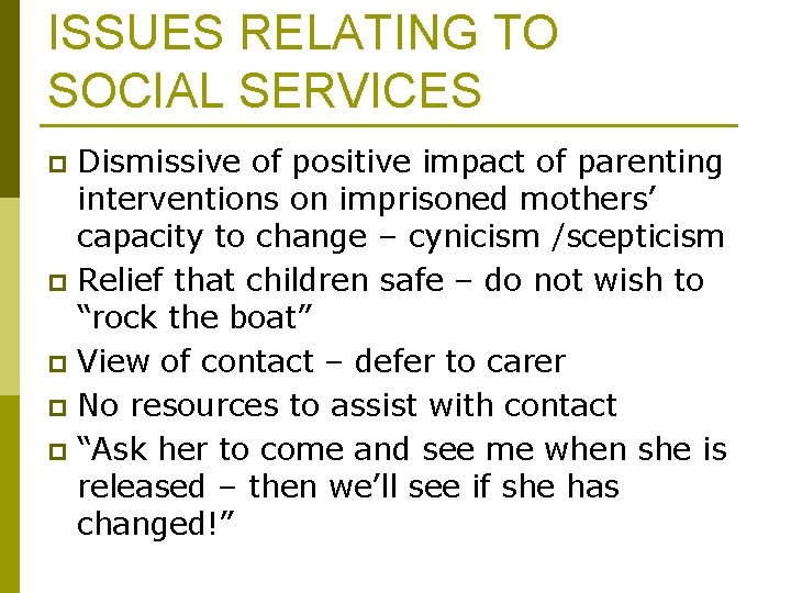 ISSUES RELATING TO SOCIAL SERVICES Dismissive of positive impact of parenting interventions on imprisoned