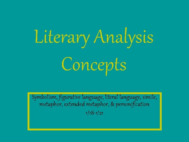 Literary Analysis Concepts Symbolism, figurative language, literal language, simile, metaphor, extended metaphor, & personification