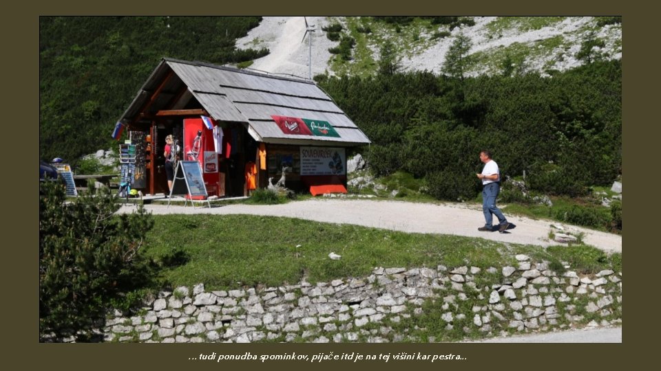 …tudi ponudba spominkov, pijače itd je na tej višini kar pestra… 