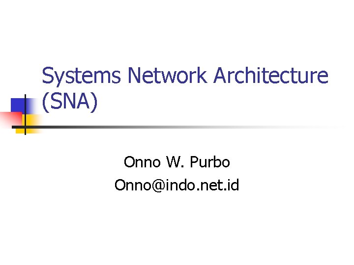 Systems Network Architecture (SNA) Onno W. Purbo Onno@indo. net. id 