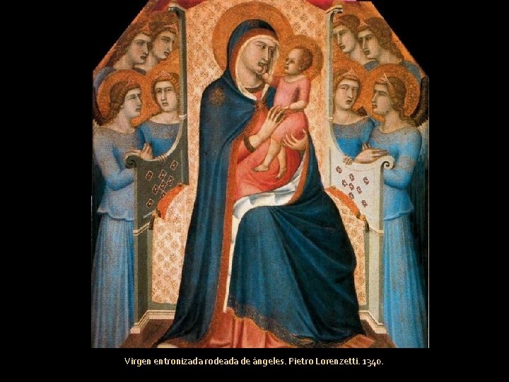Virgen entronizada rodeada de ángeles. Pietro Lorenzetti. 1340. 