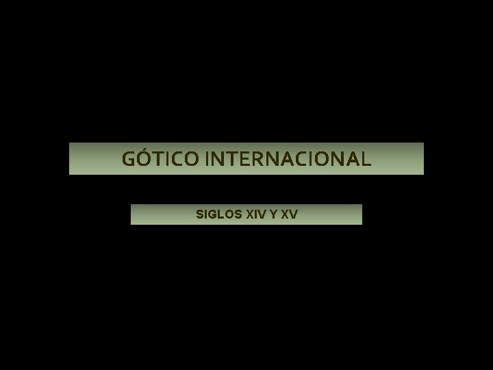 GÓTICO INTERNACIONAL SIGLOS XIV Y XV 