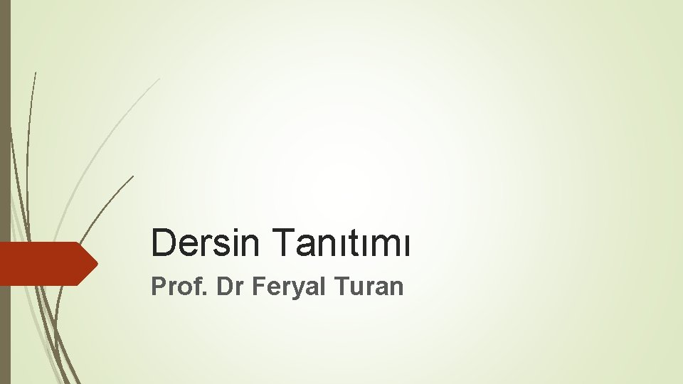 Dersin Tanıtımı Prof. Dr Feryal Turan 