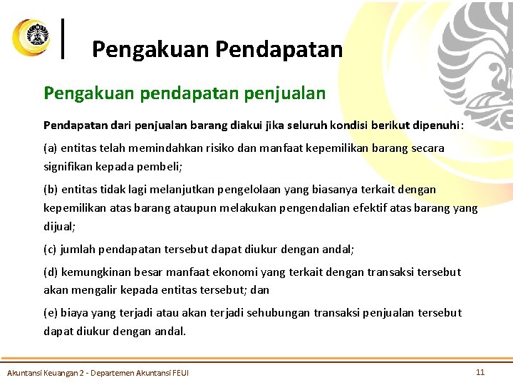 Pengakuan Pendapatan Pengakuan pendapatan penjualan Pendapatan dari penjualan barang diakui jika seluruh kondisi berikut