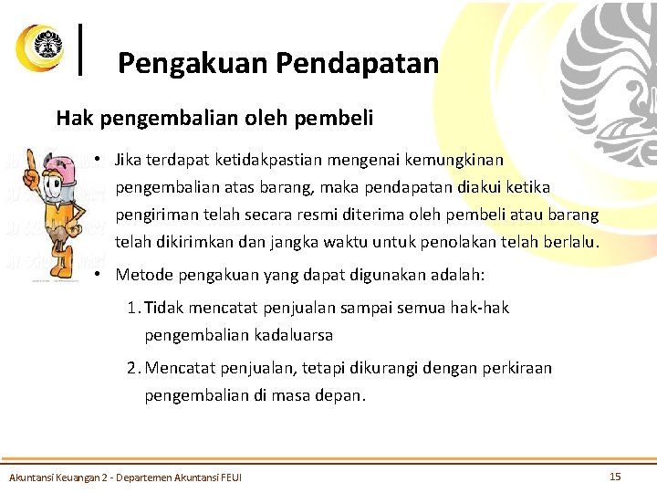 Pengakuan Pendapatan Hak pengembalian oleh pembeli • Jika terdapat ketidakpastian mengenai kemungkinan pengembalian atas