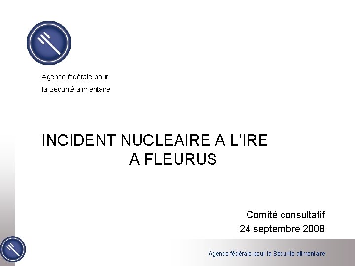 Agence fédérale pour la Sécurité alimentaire INCIDENT NUCLEAIRE A L’IRE A FLEURUS Comité consultatif