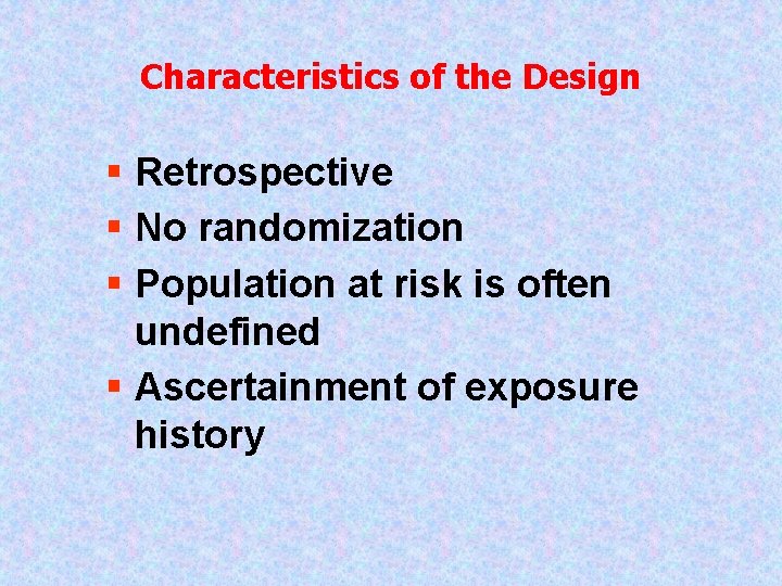Characteristics of the Design § Retrospective § No randomization § Population at risk is