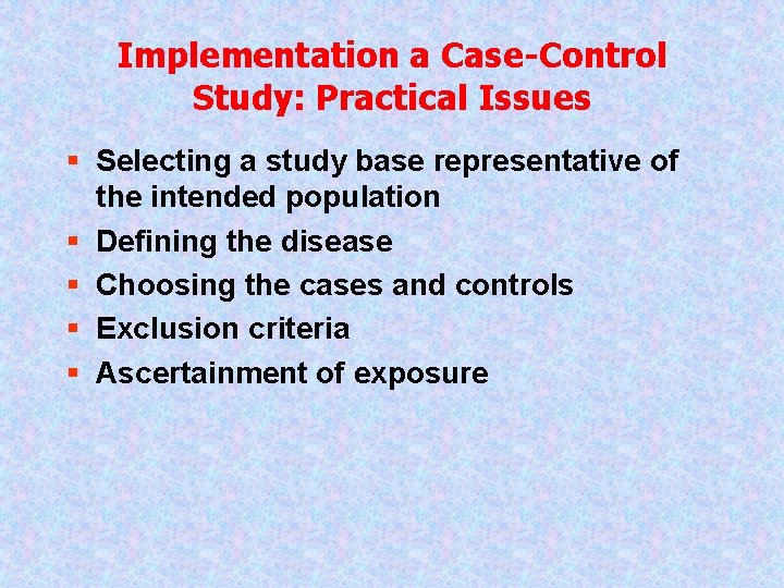 Implementation a Case-Control Study: Practical Issues § Selecting a study base representative of the