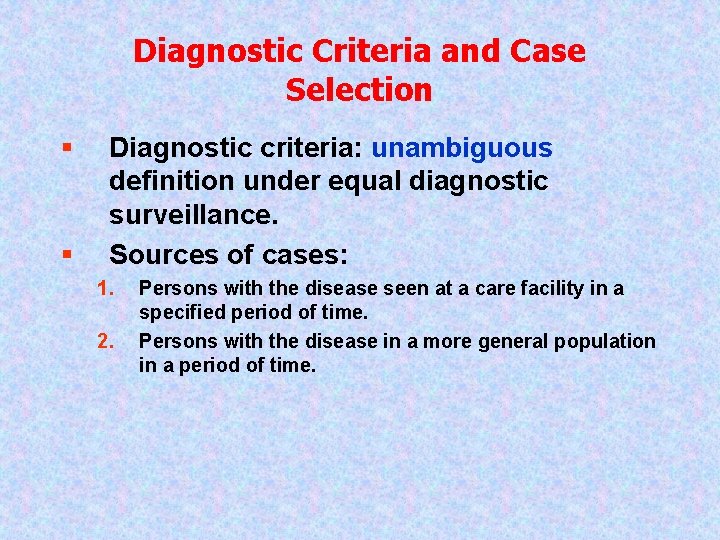 Diagnostic Criteria and Case Selection § § Diagnostic criteria: unambiguous definition under equal diagnostic