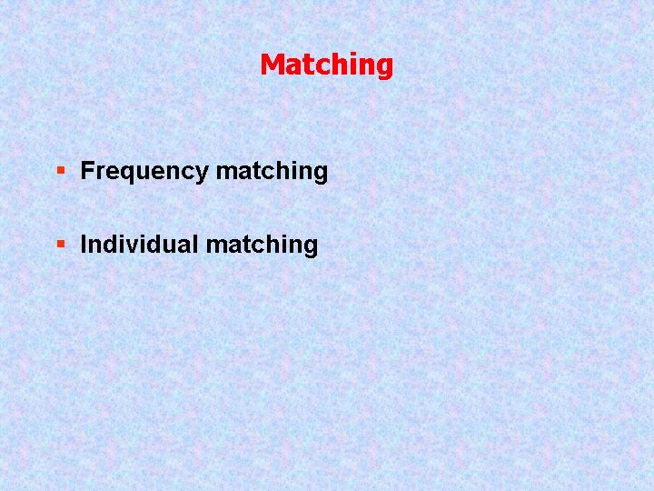 Matching § Frequency matching § Individual matching 