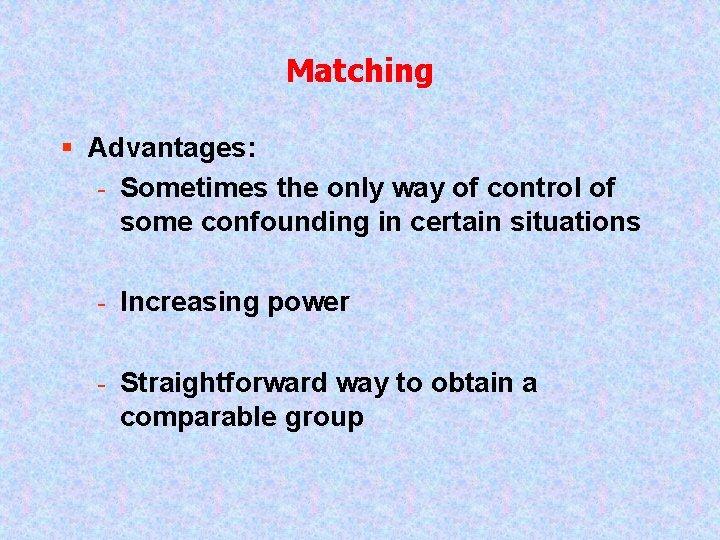 Matching § Advantages: - Sometimes the only way of control of some confounding in