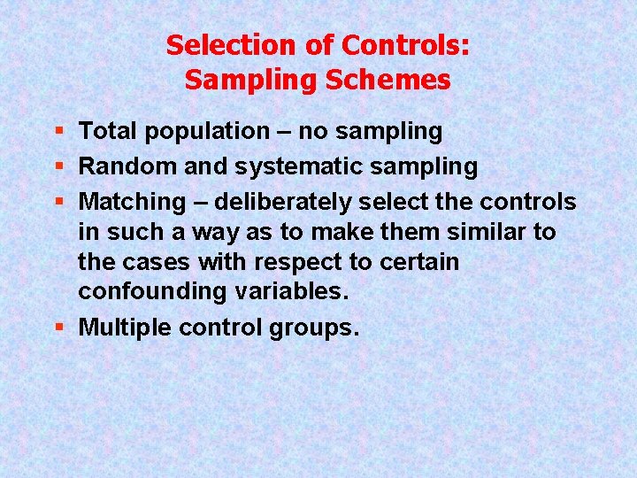 Selection of Controls: Sampling Schemes § Total population – no sampling § Random and