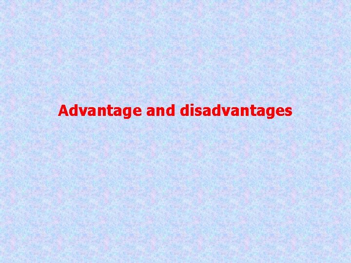 Advantage and disadvantages 