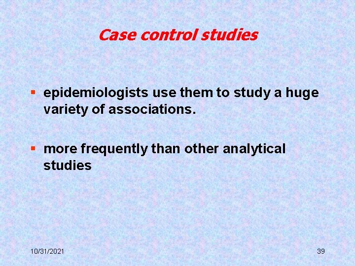 Case control studies § epidemiologists use them to study a huge variety of associations.