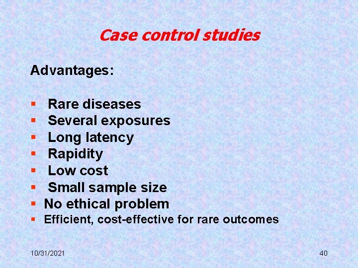 Case control studies Advantages: § § § § Rare diseases Several exposures Long latency