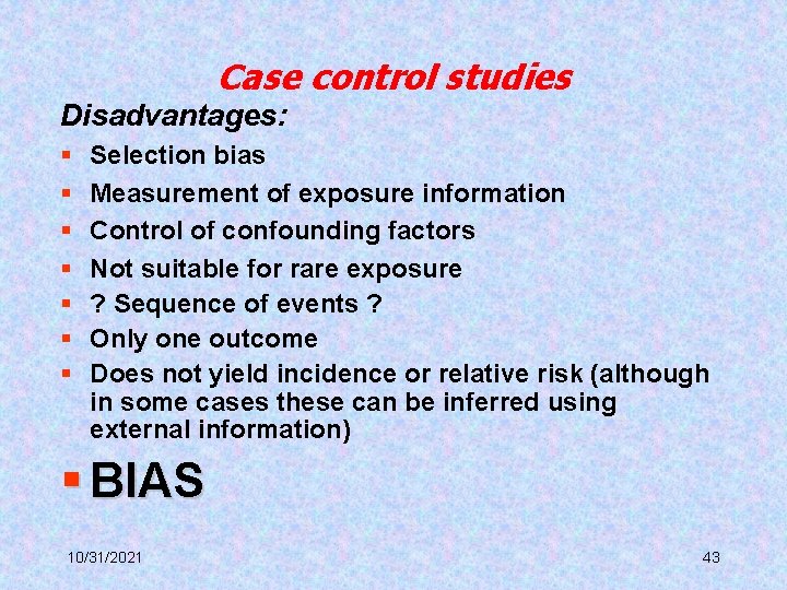 Case control studies Disadvantages: § § § § Selection bias Measurement of exposure information