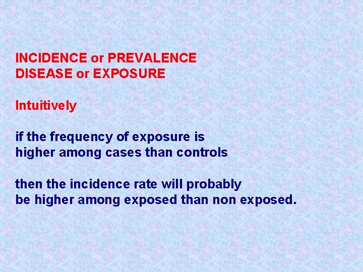 INCIDENCE or PREVALENCE DISEASE or EXPOSURE Intuitively if the frequency of exposure is higher