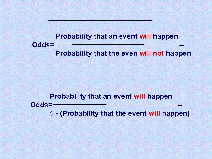 Probability that an event will happen Odds= Probability that the even will not happen