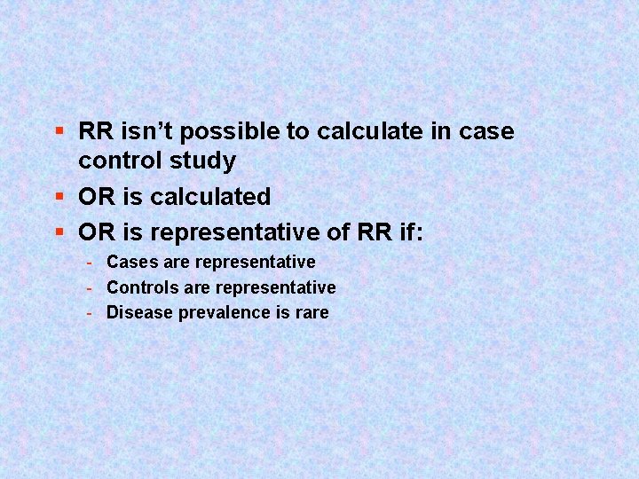 § RR isn’t possible to calculate in case control study § OR is calculated