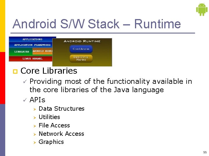 Android S/W Stack – Runtime p Core Libraries ü ü Providing most of the