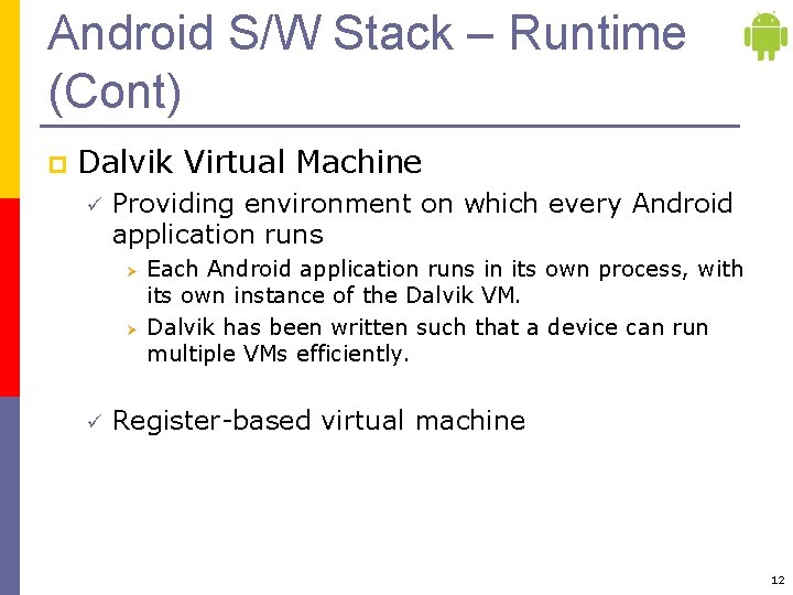 Android S/W Stack – Runtime (Cont) p Dalvik Virtual Machine ü Providing environment on