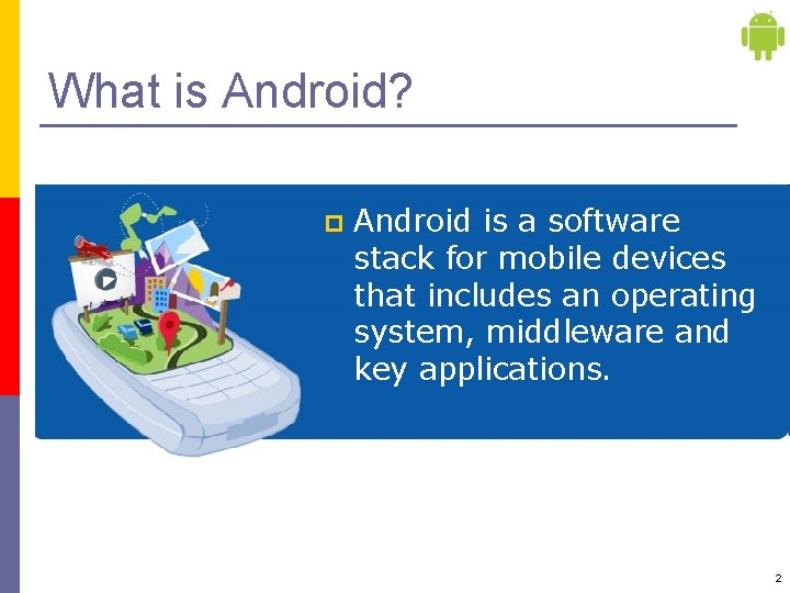 What is Android? p Android is a software stack for mobile devices that includes