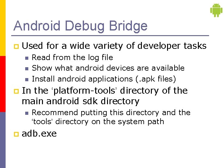 Android Debug Bridge p Used for a wide variety of developer tasks n n