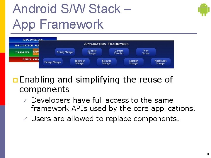 Android S/W Stack – App Framework p Enabling and simplifying the reuse of components