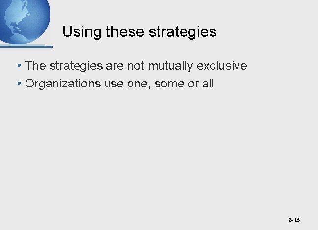 Using these strategies • The strategies are not mutually exclusive • Organizations use one,