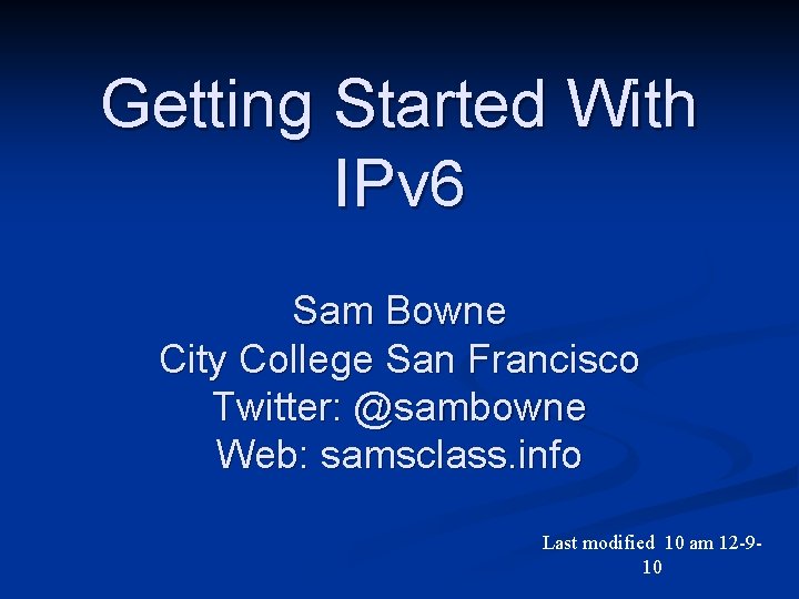 Getting Started With IPv 6 Sam Bowne City College San Francisco Twitter: @sambowne Web: