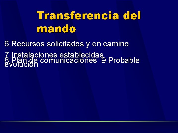 Transferencia del mando 6. Recursos solicitados y en camino 7. Instalaciones establecidas 8. Plan