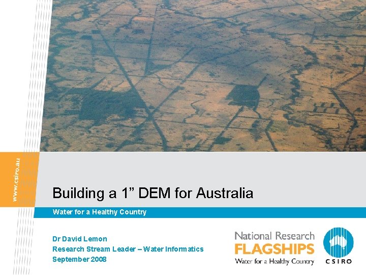 Building a 1” DEM for Australia Water for a Healthy Country Dr David Lemon