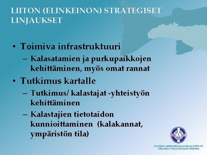 LIITON (ELINKEINON) STRATEGISET LINJAUKSET • Toimiva infrastruktuuri – Kalasatamien ja purkupaikkojen kehittäminen, myös omat