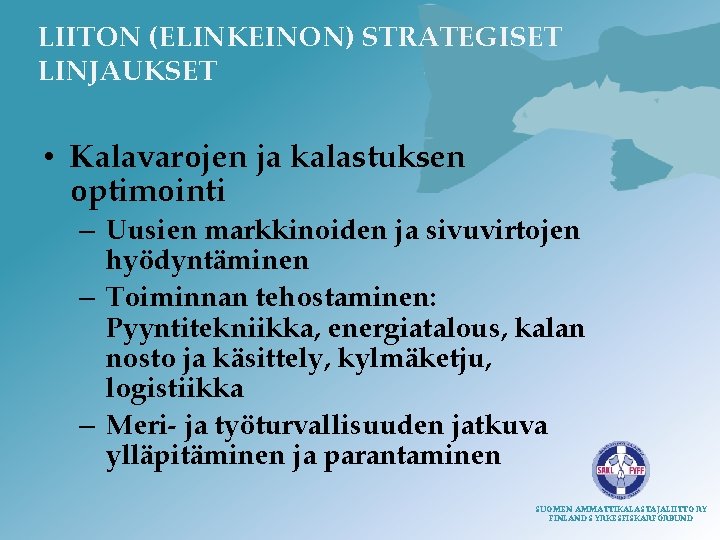 LIITON (ELINKEINON) STRATEGISET LINJAUKSET • Kalavarojen ja kalastuksen optimointi – Uusien markkinoiden ja sivuvirtojen