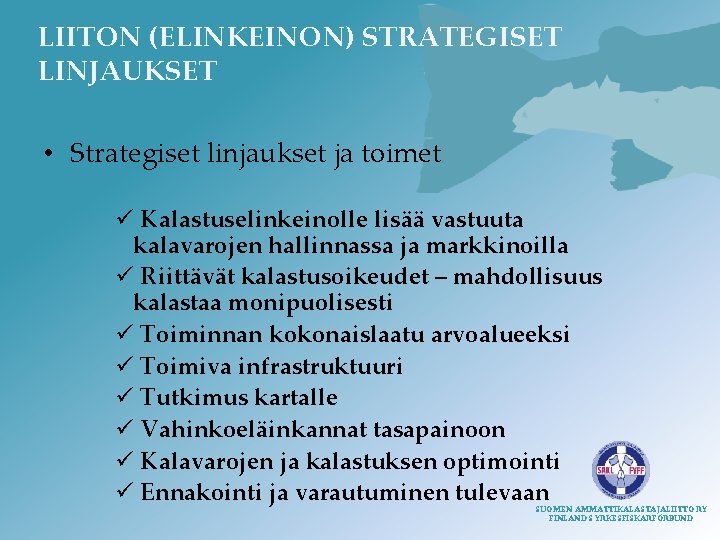 LIITON (ELINKEINON) STRATEGISET LINJAUKSET • Strategiset linjaukset ja toimet ü Kalastuselinkeinolle lisää vastuuta kalavarojen