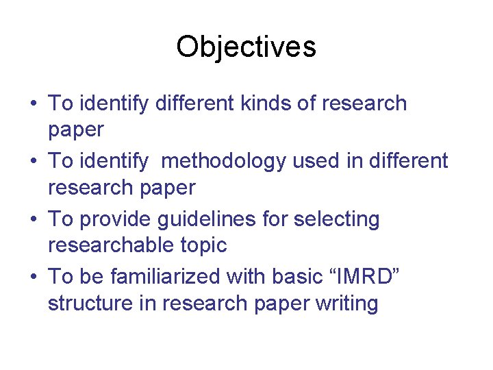 Objectives • To identify different kinds of research paper • To identify methodology used