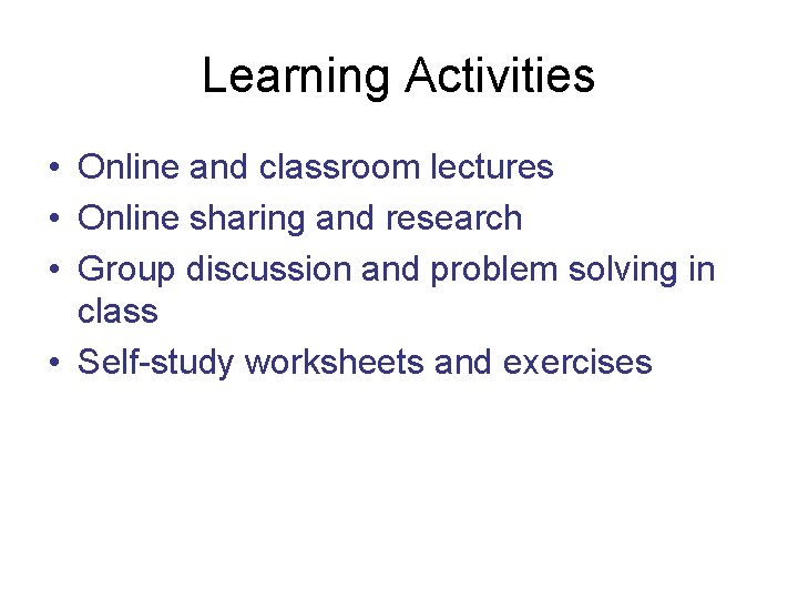 Learning Activities • Online and classroom lectures • Online sharing and research • Group