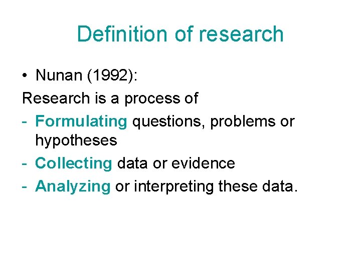 Definition of research • Nunan (1992): Research is a process of - Formulating questions,