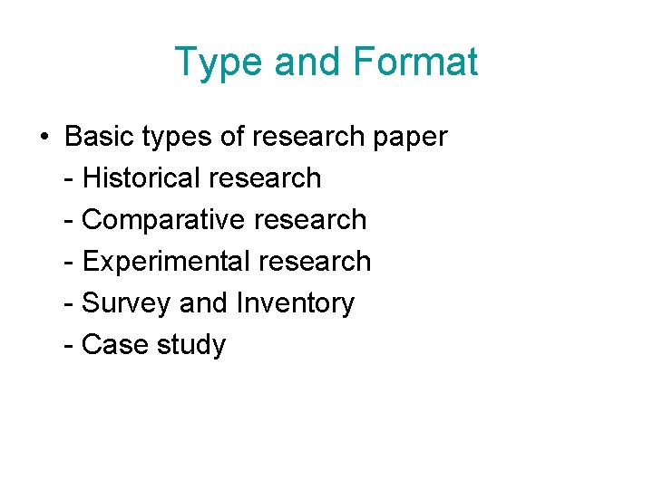 Type and Format • Basic types of research paper - Historical research - Comparative