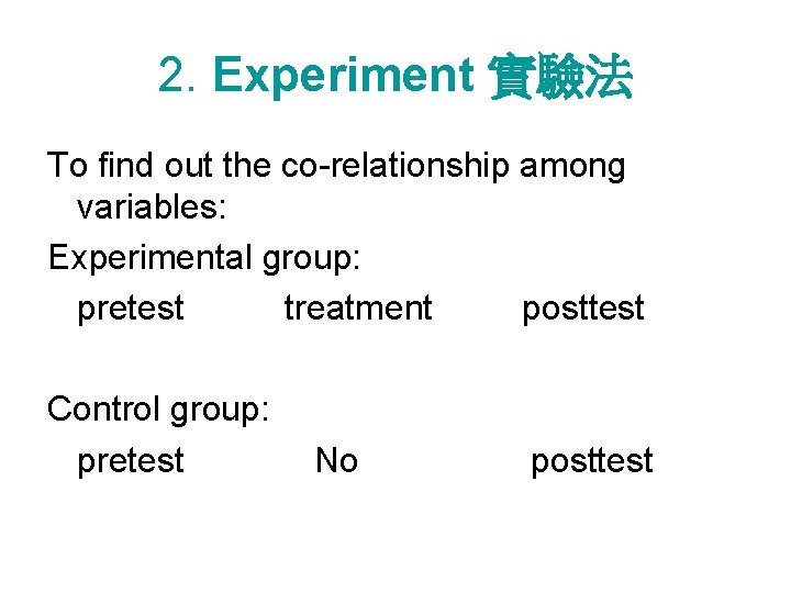 2. Experiment 實驗法 To find out the co-relationship among variables: Experimental group: pretest treatment
