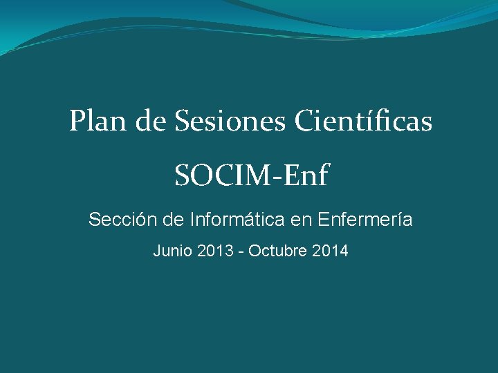 Plan de Sesiones Científicas SOCIM-Enf Sección de Informática en Enfermería Junio 2013 - Octubre