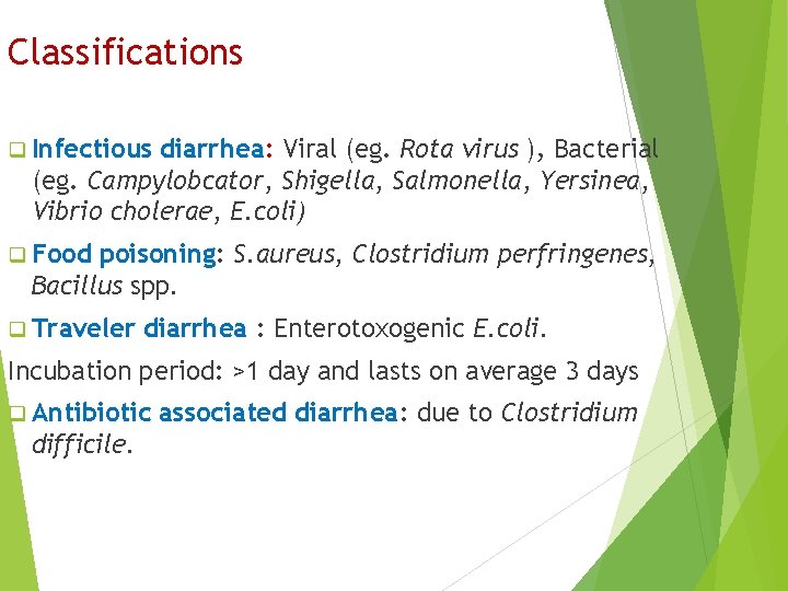 Classifications q Infectious diarrhea: Viral (eg. Rota virus ), Bacterial (eg. Campylobcator, Shigella, Salmonella,